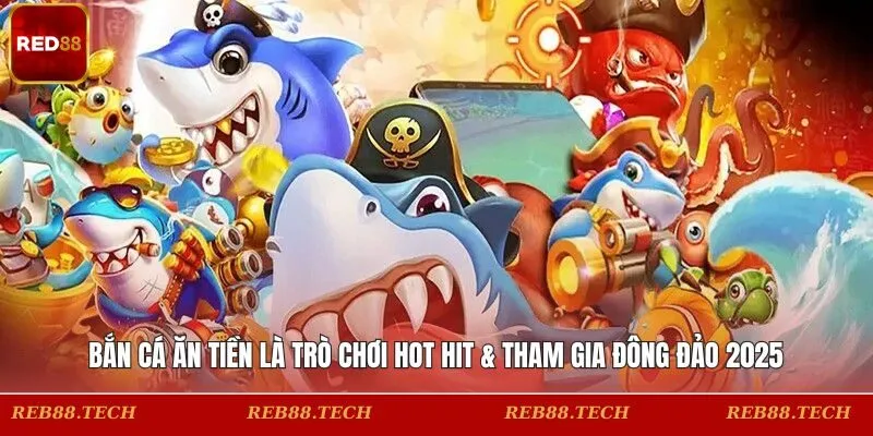 Bắn cá ăn tiền là trò chơi hot hit được người chơi tham gia đông đảo 2025