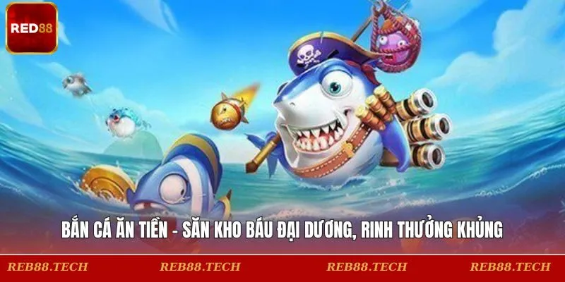 Bắn Cá Ăn Tiền – Săn Kho Báu Đại Dương, Rinh Thưởng Khủng