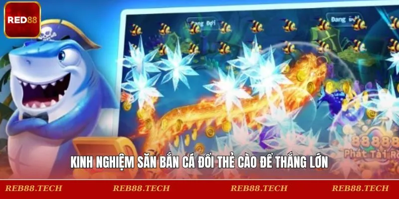 Kinh nghiệm chinh phục hình thức bắn cá đổi thẻ cào