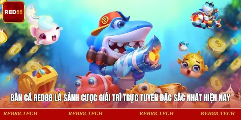Bắn cá RED88 là sảnh cược giải trí trực tuyến đặc sắc nhất hiện nay