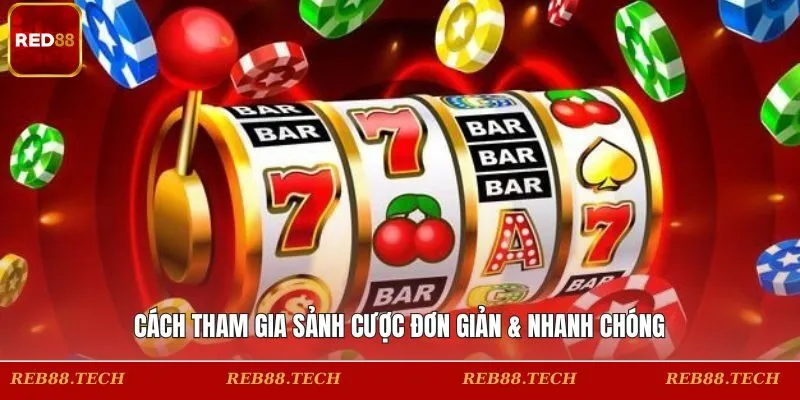 Cách tham gia sảnh cược đơn giản & nhanh chóng