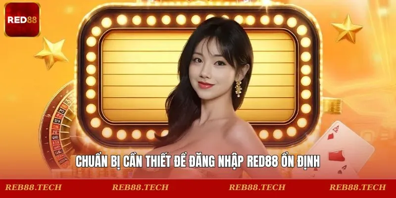 Chuẩn bị cần thiết để đăng nhập RED88 ổn định