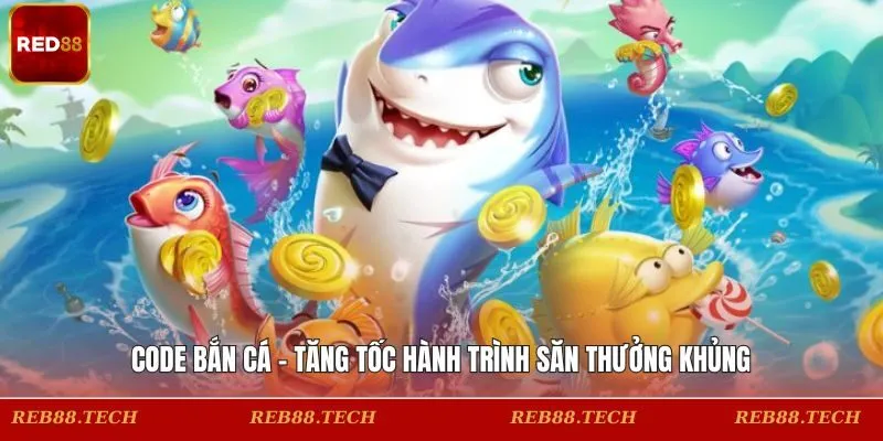 Code Bắn Cá - Tăng Tốc Hành Trình Săn Thưởng Khủng