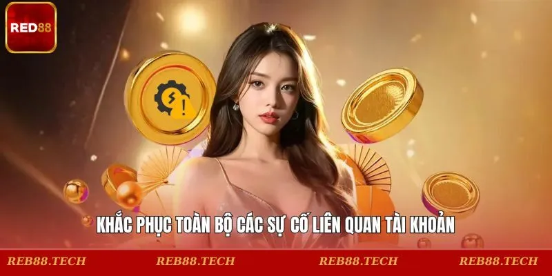 Khắc phục toàn bộ các sự cố liên quan tài khoản