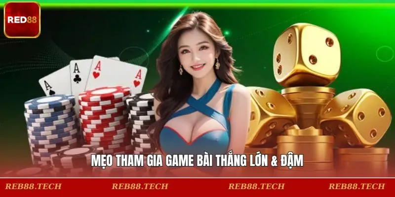 Mẹo tham gia game bài thắng lớn & đậm