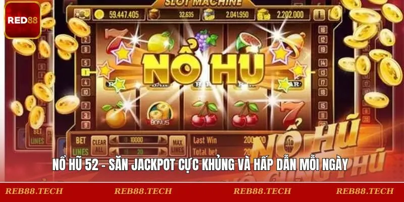 Nổ Hũ 52 – Săn Jackpot Cực Khủng Và Hấp Dẫn Mỗi Ngày