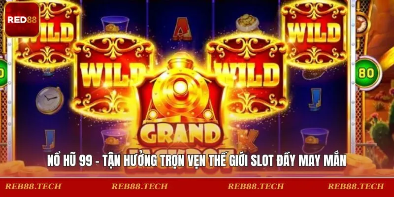 Nổ Hũ 99 - Tận Hưởng Trọn Vẹn Thế Giới Slot Đầy May Mắn