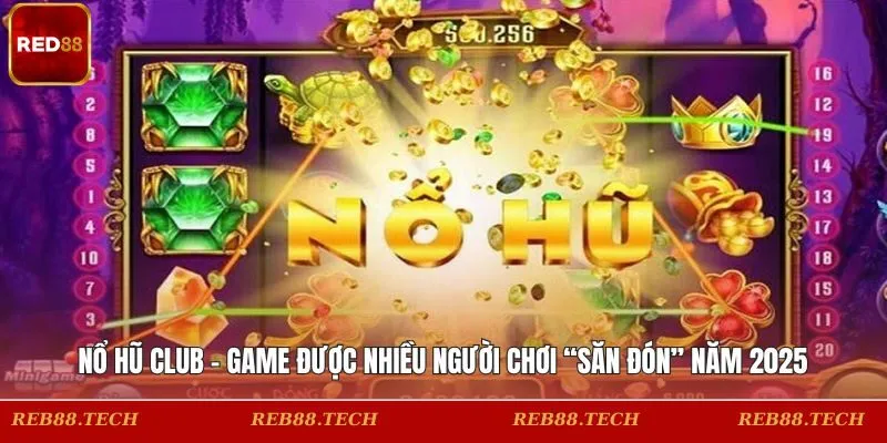 Nổ Hũ Club - Game Được Nhiều Người Chơi “Săn Đón” Năm 2025