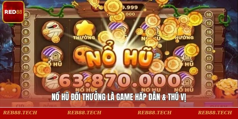 Nổ hũ đổi thưởng là game hấp dẫn & thú vị