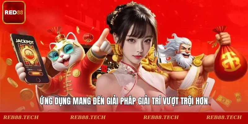 Ứng dụng mang đến giải pháp giải trí vượt trội hơn